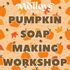 Pumpkin Soap Making Workshop